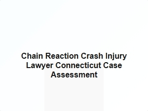 Chain Reaction Crash Injury Lawyer Connecticut Case Assessment