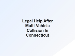 Legal Help After Multi Vehicle Collision in Connecticut