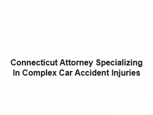 Connecticut Attorney for Complex Car Accident Injuries